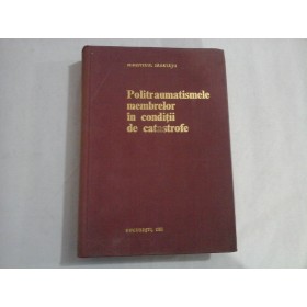 POLITRAUMATISMELE MEMBRELOR IN CONDITII DE CATASTROFE - GHEORGHE NICULESCU